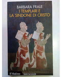 Barbara Frale: I Templari E La Sindone di Cristo ed. Il Mulino A80