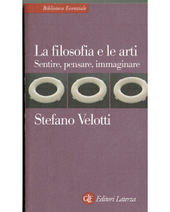 S. Velotti: La filosofia e le arti, sentire, pensare ed. Laterza sconto 50% A77
