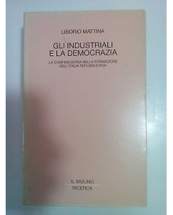 Liborio Mattina: Gli Industriali e la Democrazia ed. Il Mulino A69