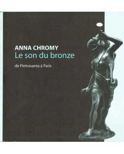 Anna Chromy: Le son du bronze da Pietrasanta a Parigi CATALOGO MOSTRA A22