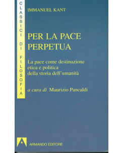 Immanuel Kant: Per la pace perpetua,la pace come destinazione ed.Armando A18