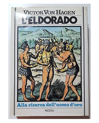 Victor Von Hagen: L'Eldorado 1a ed. Rizzoli 1976 A85