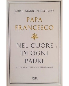 Papa Bergoglio Francesco: Nel Cuore di ogni Padre ed. BUR NUOVO A89